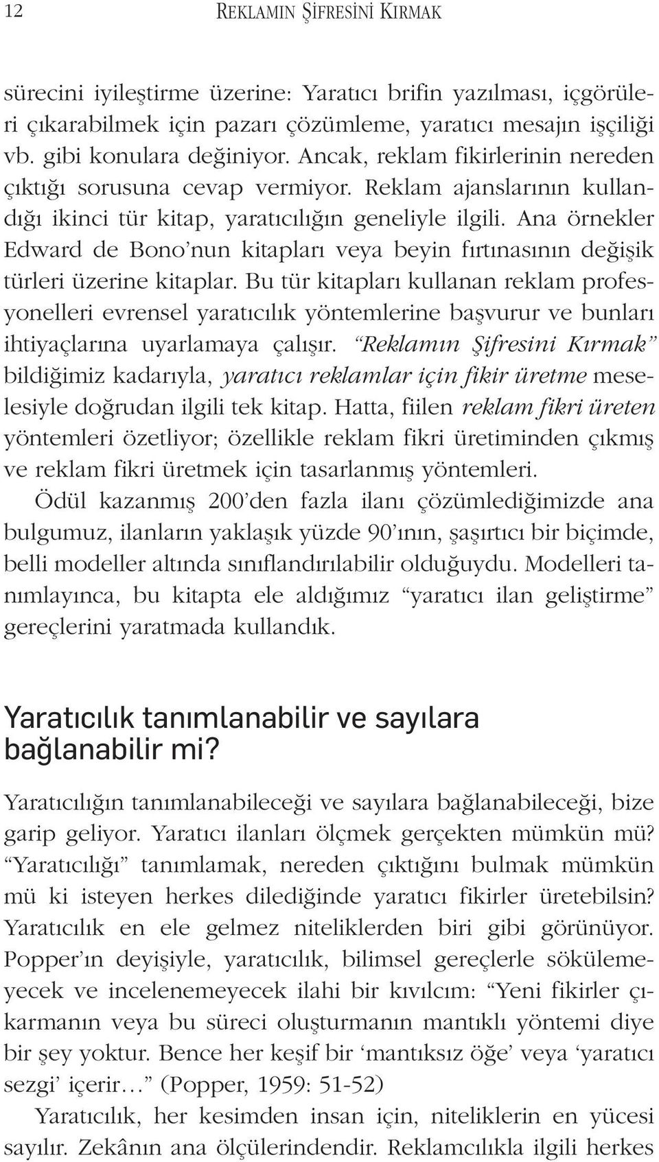 Ana örnekler Edward de Bono nun kitapları veya beyin fırtınasının değişik türleri üzerine kitaplar.