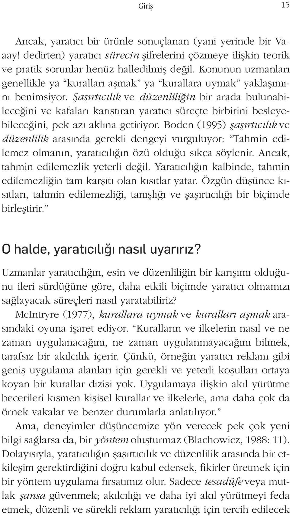 Şaşırtıcılık ve düzenliliğin bir arada bulunabileceğini ve kafaları karıştıran yaratıcı süreçte birbirini besleyebileceğini, pek azı aklına getiriyor.