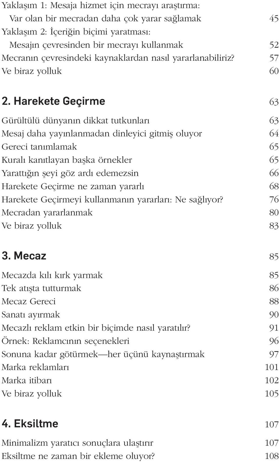 Harekete Geçirme 63 Gürültülü dünyanın dikkat tutkunları 63 Mesaj daha yayınlanmadan dinleyici gitmiş oluyor 64 Gereci tanımlamak 65 Kuralı kanıtlayan başka örnekler 65 Yarattığın şeyi göz ardı