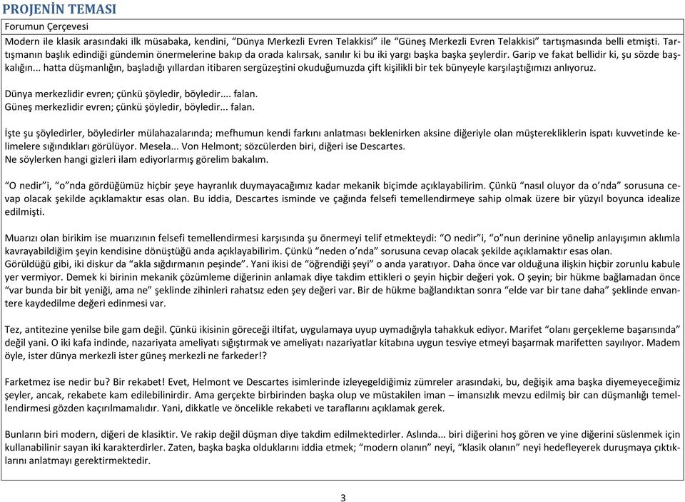 .. hatta düşmanlığın, başladığı yıllardan itibaren sergüzeştini okuduğumuzda çift kişilikli bir tek bünyeyle karşılaştığımızı anlıyoruz. Dünya merkezlidir evren; çünkü şöyledir, böyledir... falan.