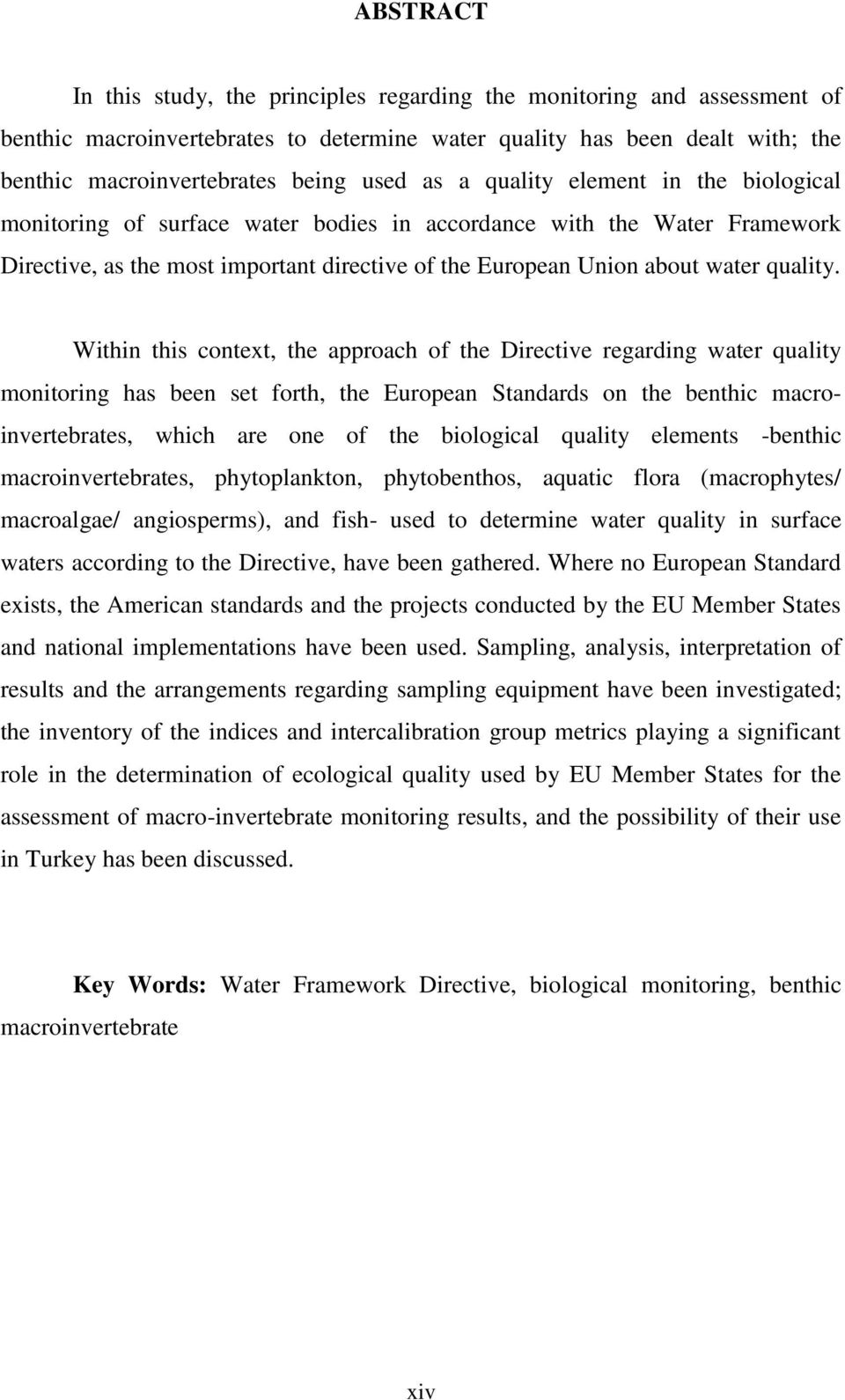 Within this context, the approach of the Directive regarding water quality monitoring has been set forth, the European Standards on the benthic macroinvertebrates, which are one of the biological
