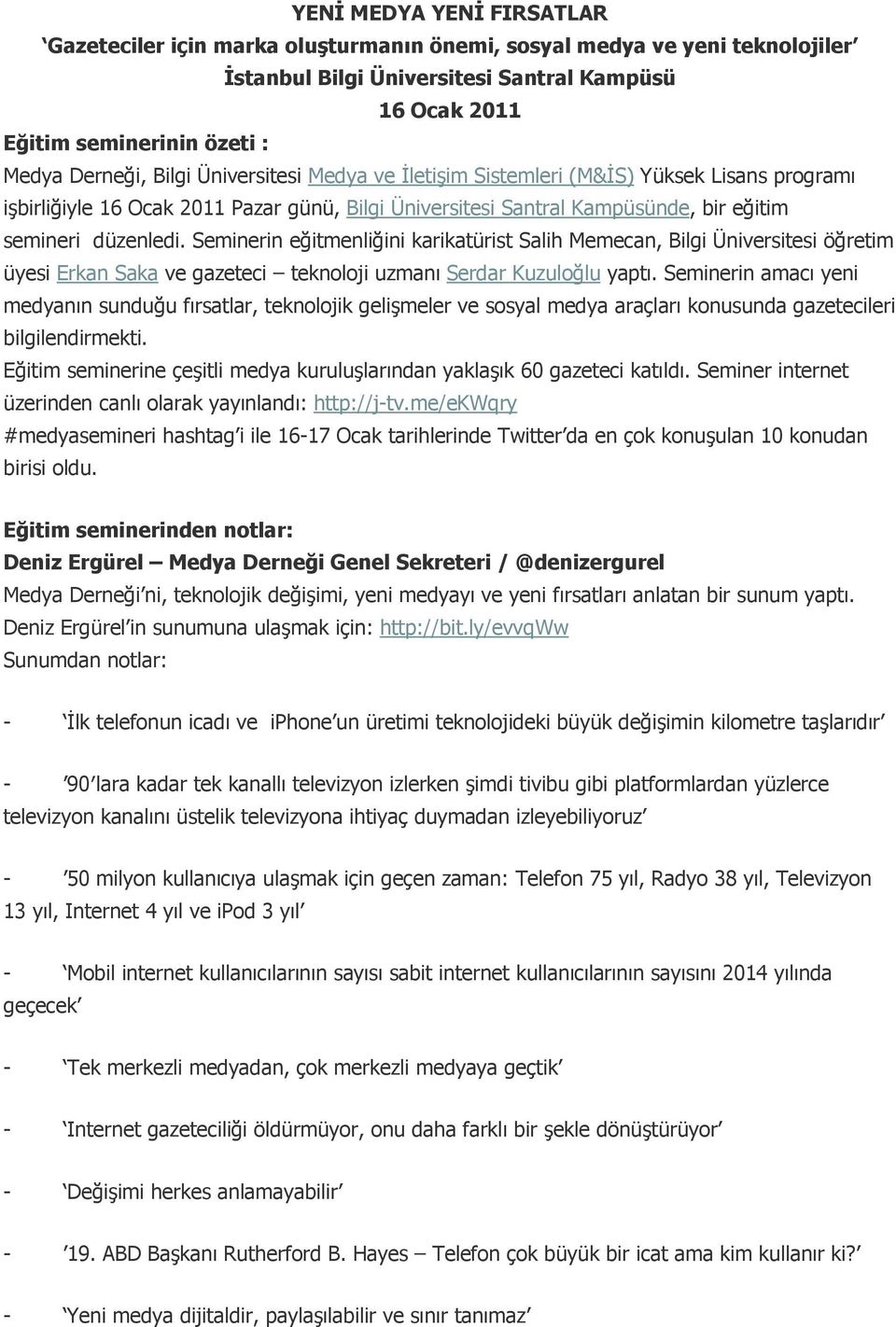 Seminerin eğitmenliğini karikatürist Salih Memecan, Bilgi Üniversitesi öğretim üyesi Erkan Saka ve gazeteci teknoloji uzmanı Serdar Kuzuloğlu yaptı.