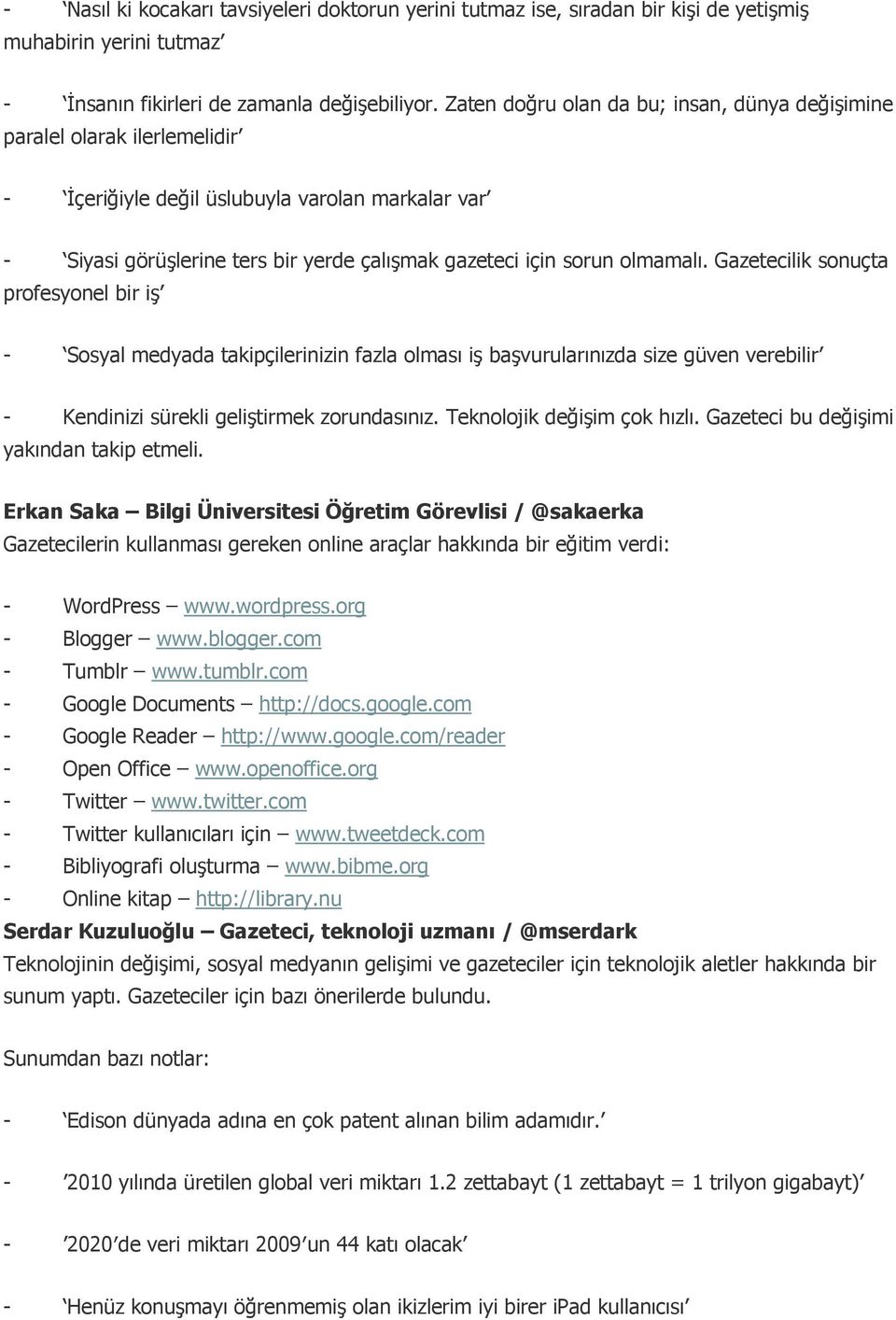 olmamalı. Gazetecilik sonuçta profesyonel bir iş - Sosyal medyada takipçilerinizin fazla olması iş başvurularınızda size güven verebilir - Kendinizi sürekli geliştirmek zorundasınız.