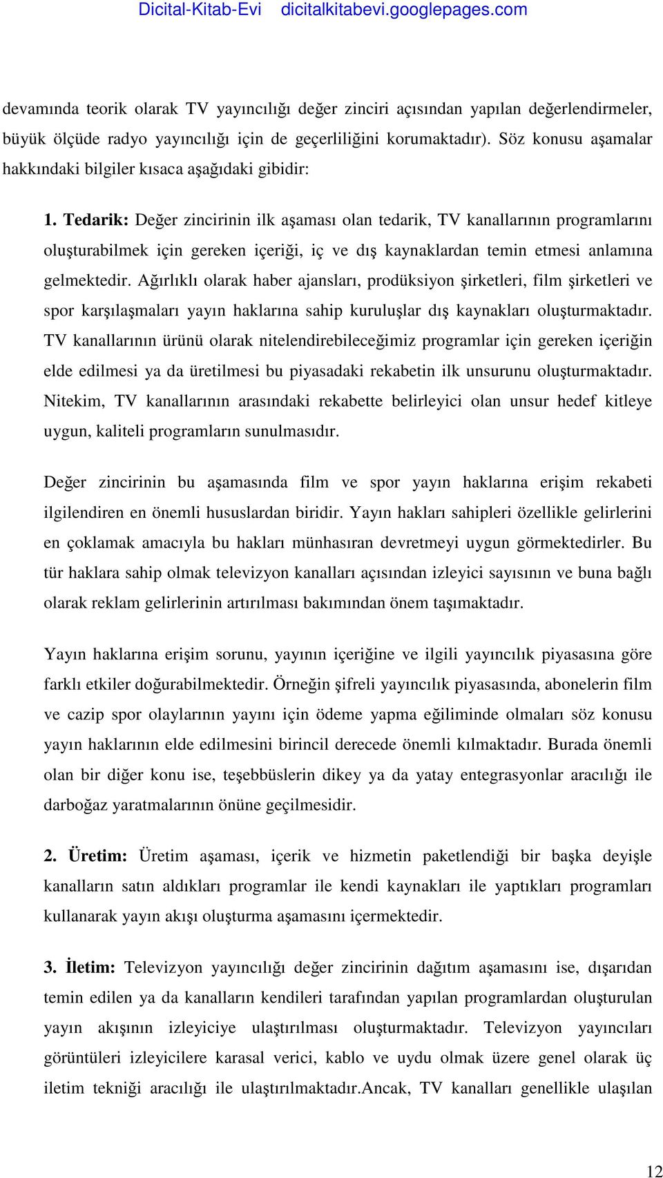 Tedarik: Değer zincirinin ilk aşaması olan tedarik, TV kanallarının programlarını oluşturabilmek için gereken içeriği, iç ve dış kaynaklardan temin etmesi anlamına gelmektedir.