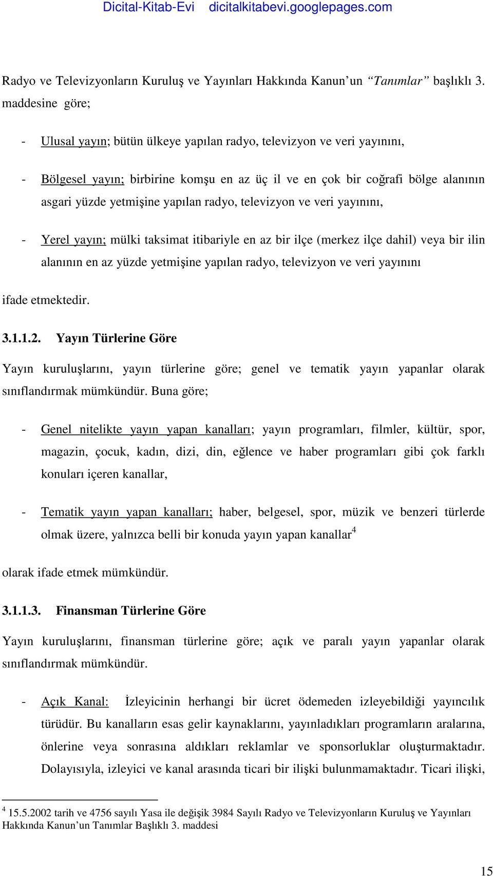 yapılan radyo, televizyon ve veri yayınını, - Yerel yayın; mülki taksimat itibariyle en az bir ilçe (merkez ilçe dahil) veya bir ilin alanının en az yüzde yetmişine yapılan radyo, televizyon ve veri