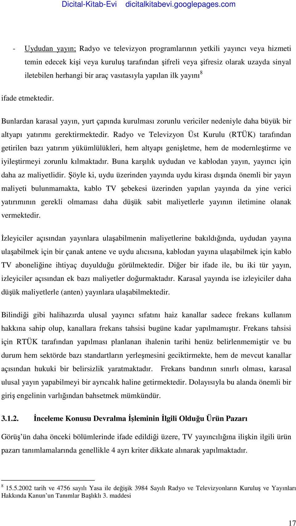 Radyo ve Televizyon Üst Kurulu (RTÜK) tarafından getirilen bazı yatırım yükümlülükleri, hem altyapı genişletme, hem de modernleştirme ve iyileştirmeyi zorunlu kılmaktadır.