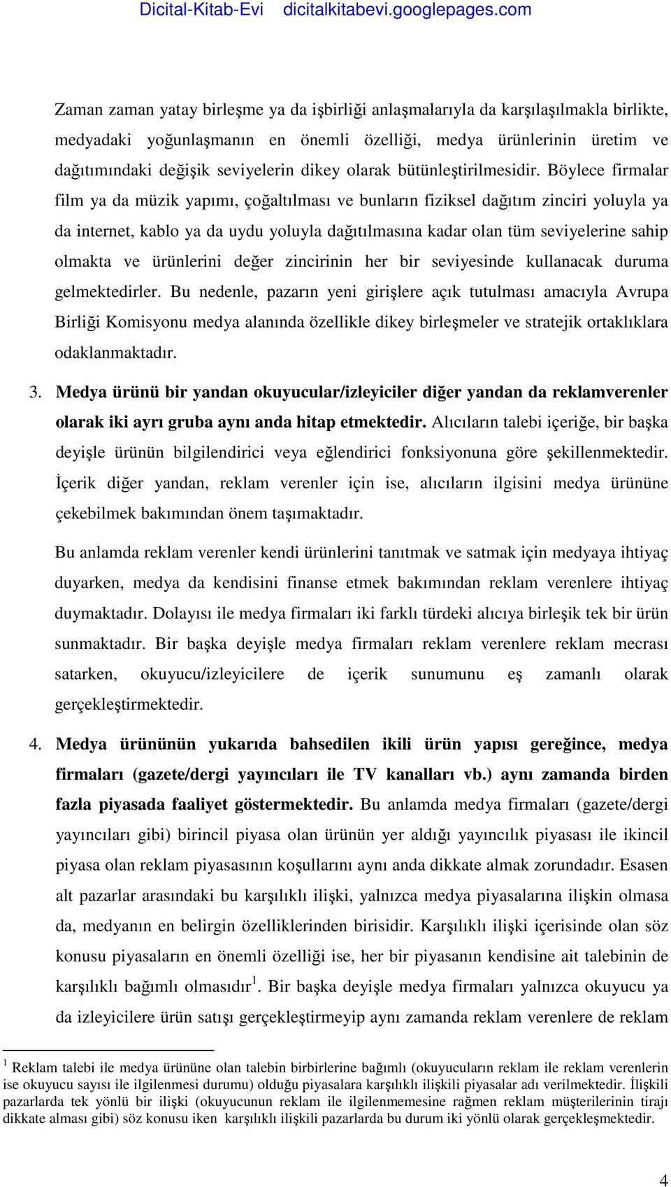 Böylece firmalar film ya da müzik yapımı, çoğaltılması ve bunların fiziksel dağıtım zinciri yoluyla ya da internet, kablo ya da uydu yoluyla dağıtılmasına kadar olan tüm seviyelerine sahip olmakta ve