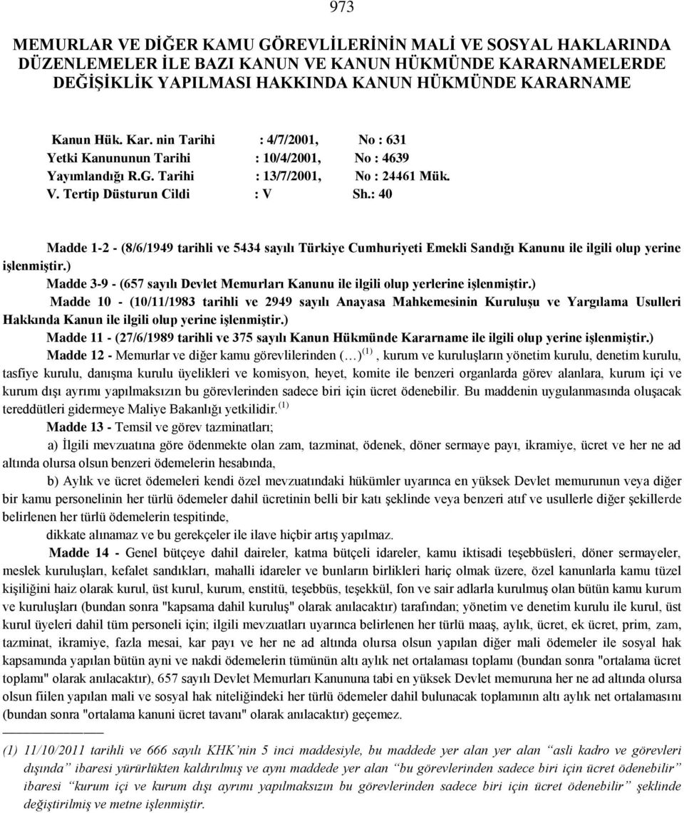 : 40 Madde 1-2 - (8/6/1949 tarihli ve 5434 sayılı Türkiye Cumhuriyeti Emekli Sandığı Kanunu ile ilgili olup yerine iģlenmiģtir.