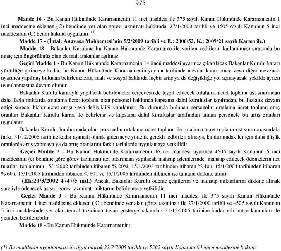 ) Madde 18 - Bakanlar Kuruluna bu Kanun Hükmünde Kararname ile verilen yetkilerin kullanılması sırasında bu amaç için öngörülmüş olan ek mali imkanlar aşılmaz.