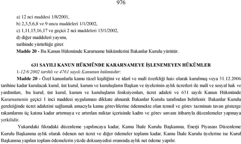 631 SAYILI KANUN HÜKMÜNDE KARARNAMEYE ĠġLENEMEYEN HÜKÜMLER 1-12/6/2002 tarihli ve 4761 sayılı Kanunun hükmüdür: Madde 20 - Özel kanunlarla kamu tüzel kişiliğini ve idarî ve malî özerkliği haiz olarak