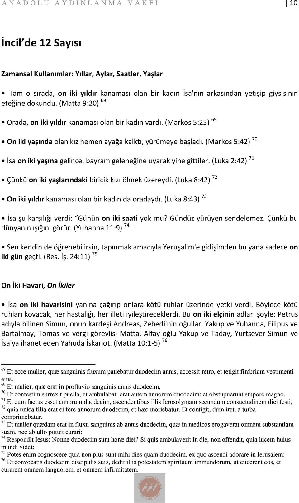 (Markos 5:42) 70 İsa on iki yaşına gelince, bayram geleneğine uyarak yine gittiler. (Luka 2:42) 71 Çünkü on iki yaşlarındaki biricik kızı ölmek üzereydi.