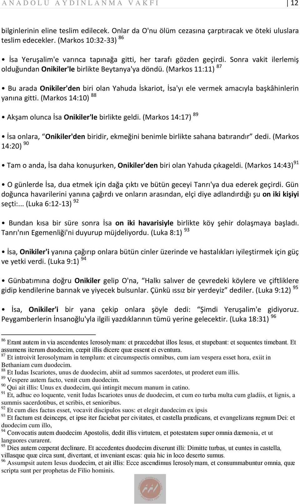 (Markos 11:11) 87 Bu arada Onikiler'den biri olan Yahuda İskariot, İsa'yı ele vermek amacıyla başkâhinlerin yanına gitti. (Markos 14:10) 88 Akşam olunca İsa Onikiler'le birlikte geldi.