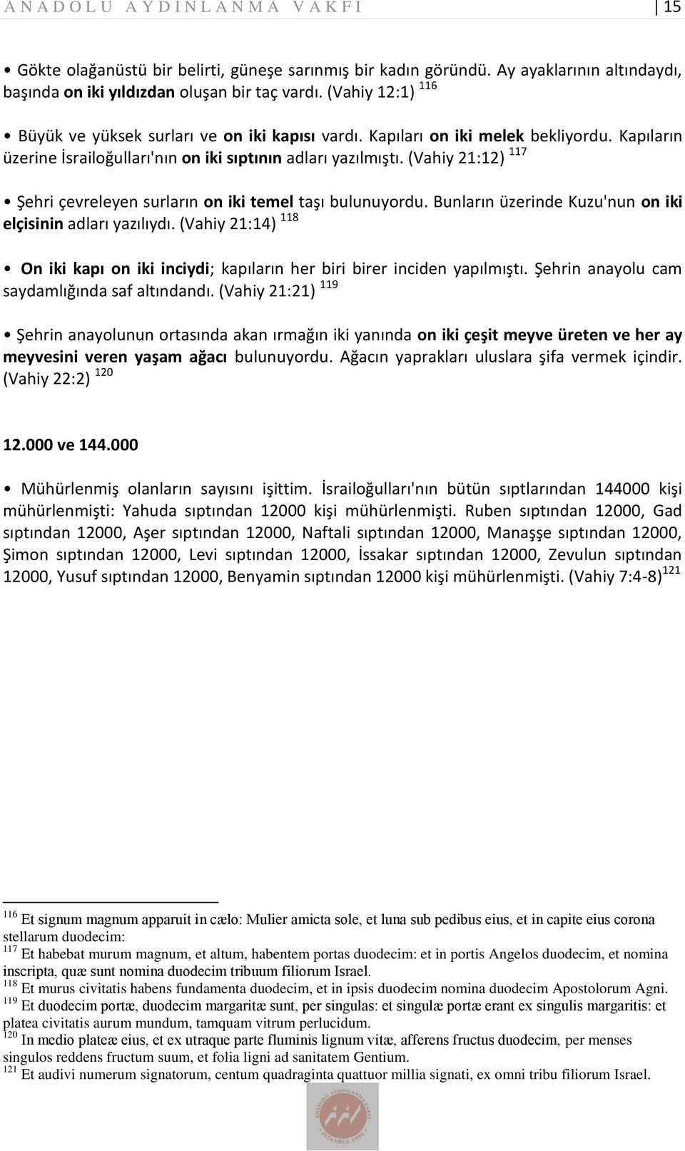 (Vahiy 21:12) 117 Şehri çevreleyen surların on iki temel taşı bulunuyordu. Bunların üzerinde Kuzu'nun on iki elçisinin adları yazılıydı.