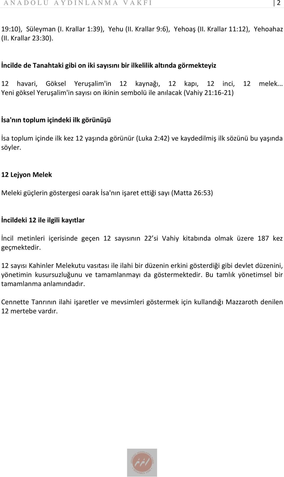 .. Yeni göksel Yeruşalim'in sayısı on ikinin sembolü ile anılacak (Vahiy 21:16-21) İsa'nın toplum içindeki ilk görünüşü İsa toplum içinde ilk kez 12 yaşında görünür (Luka 2:42) ve kaydedilmiş ilk