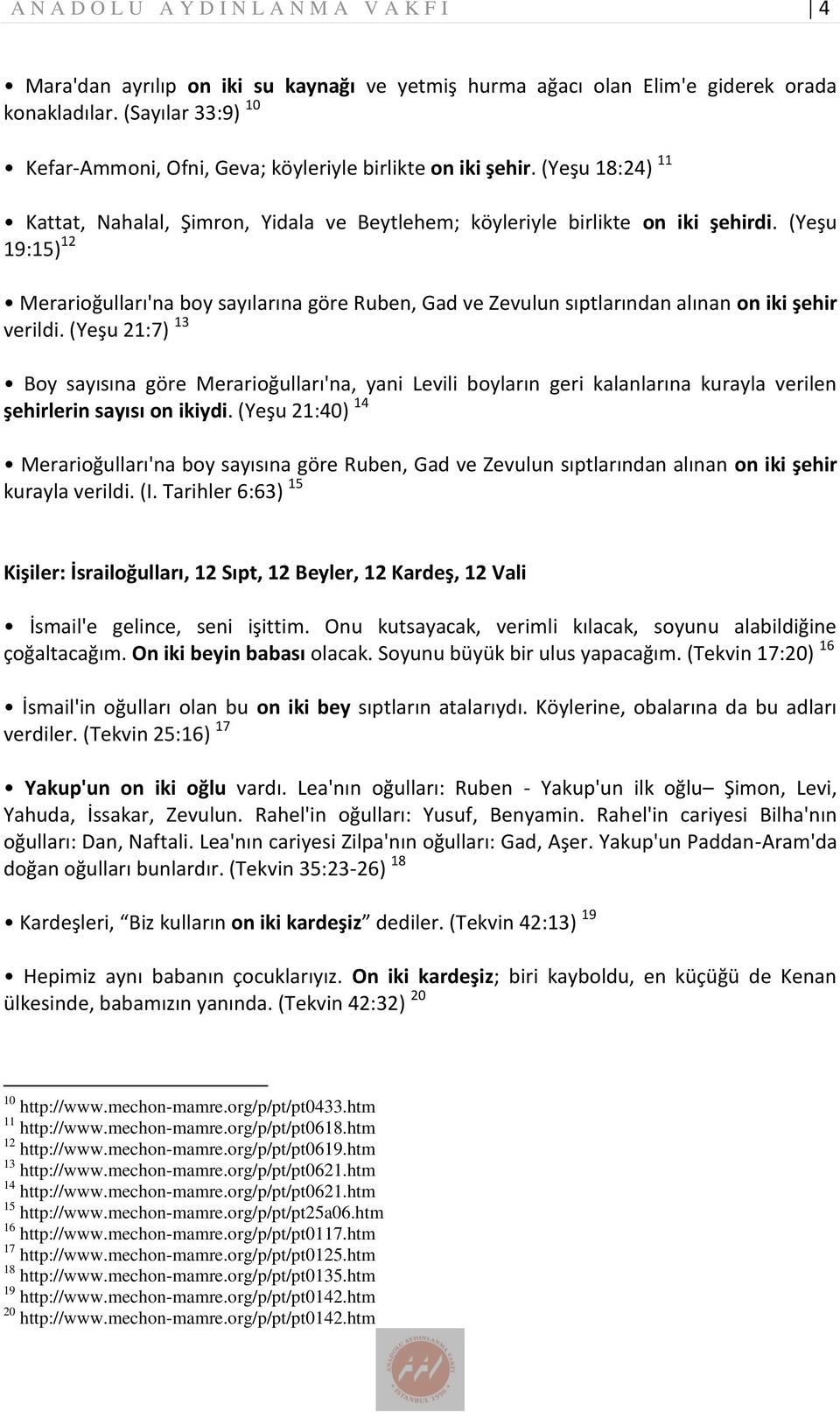 (Yeşu 19:15) 12 Merarioğulları'na boy sayılarına göre Ruben, Gad ve Zevulun sıptlarından alınan on iki şehir verildi.