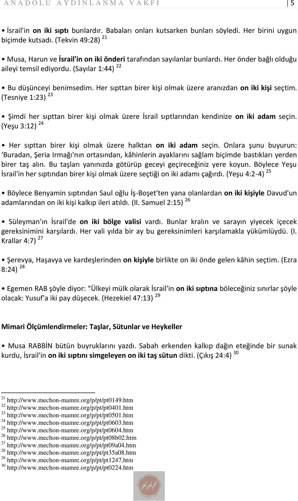 Her sıpttan birer kişi olmak üzere aranızdan on iki kişi seçtim. (Tesniye 1:23) 23 Şimdi her sıpttan birer kişi olmak üzere İsrail sıptlarından kendinize on iki adam seçin.