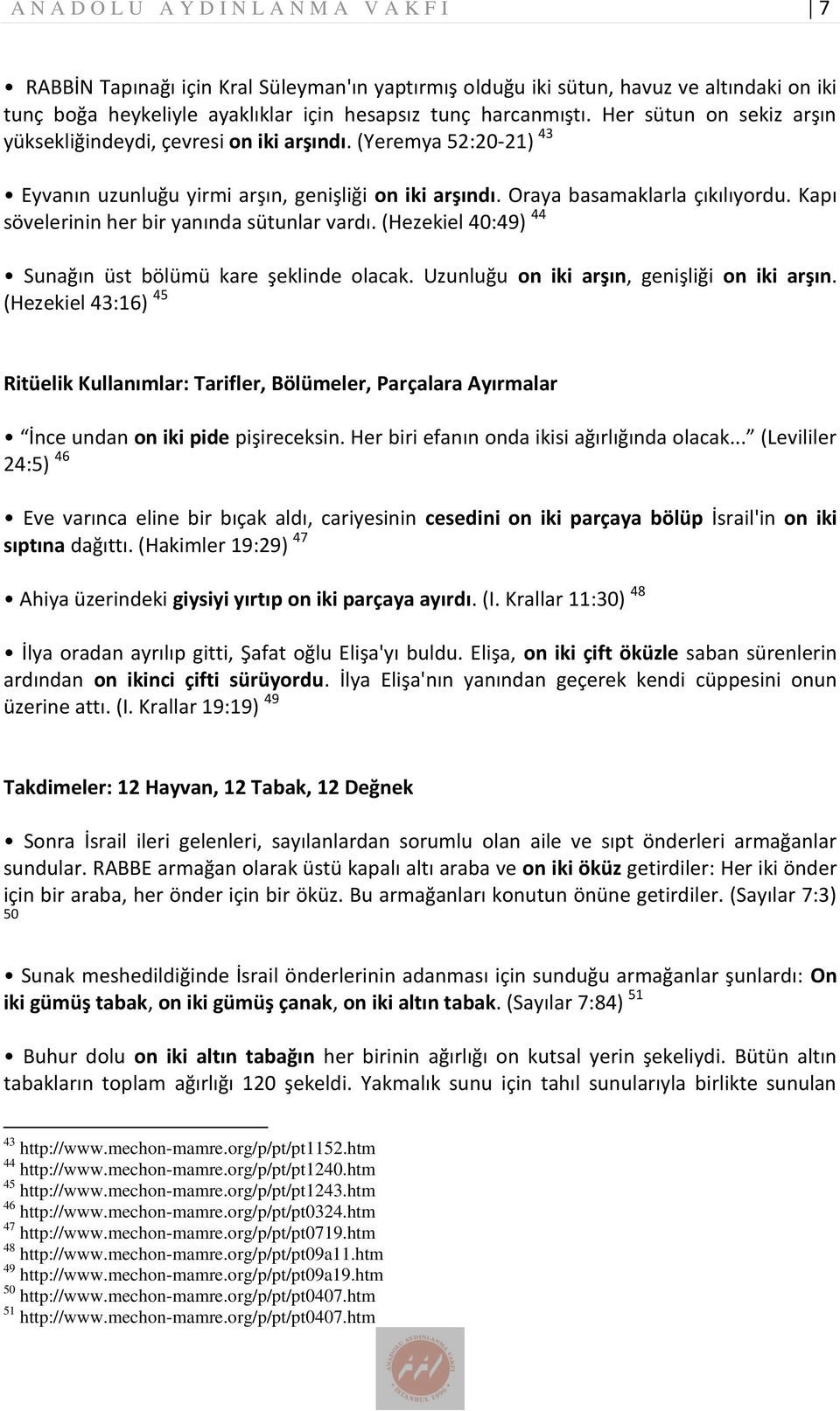 Kapı sövelerinin her bir yanında sütunlar vardı. (Hezekiel 40:49) 44 Sunağın üst bölümü kare şeklinde olacak. Uzunluğu on iki arşın, genişliği on iki arşın.