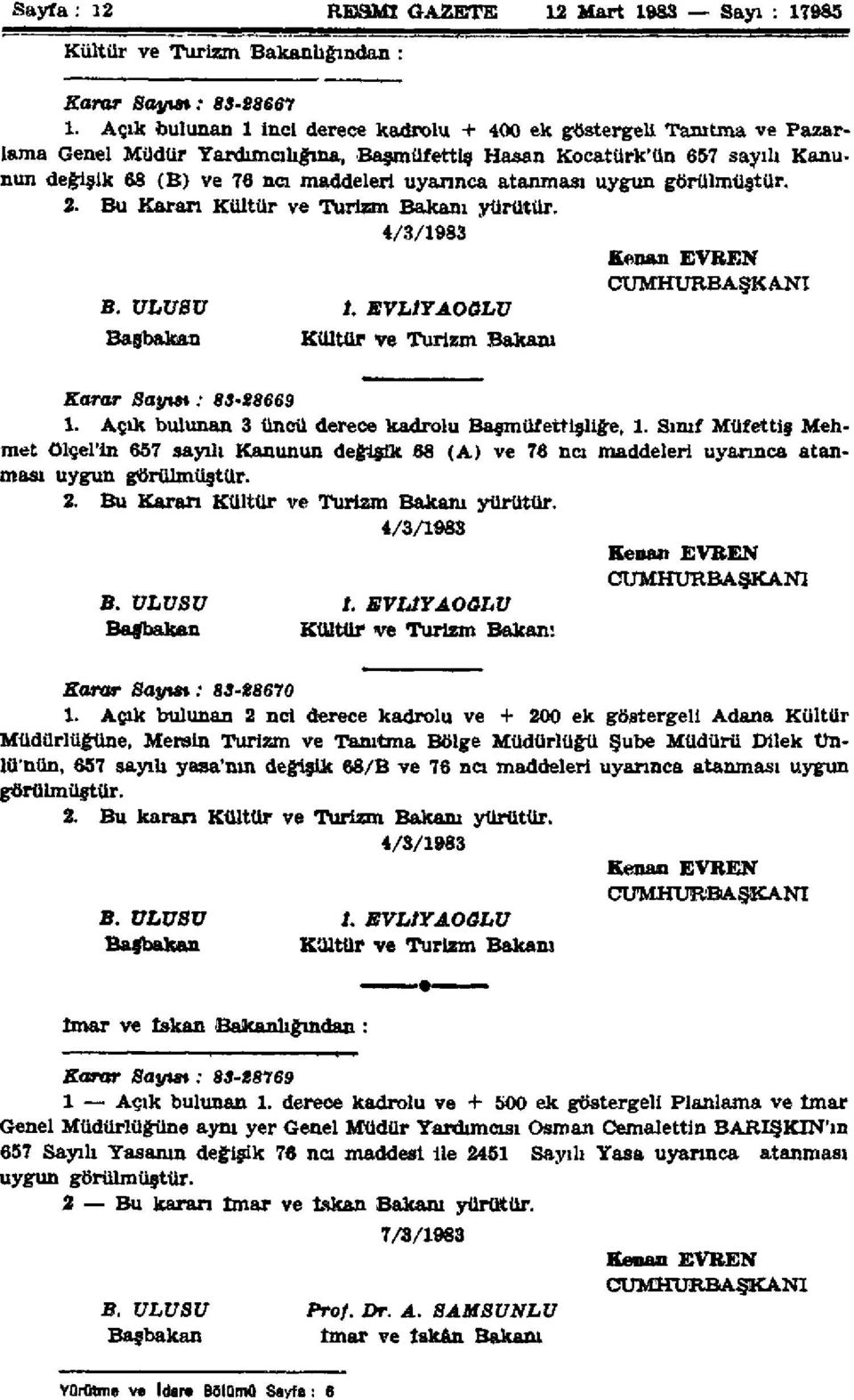 atanması uygun görülmüştür. 2. Bu Kararı Kültür ve Turizm Bakanı yürütür. 4/3/1983 Kenan EVREM CUMHURBAŞKANI B. ULUBU 1. EVL1YAOÖLU Başbakan Kültür ve Turizm Bakam Karar Saytst: 83-88669 1.