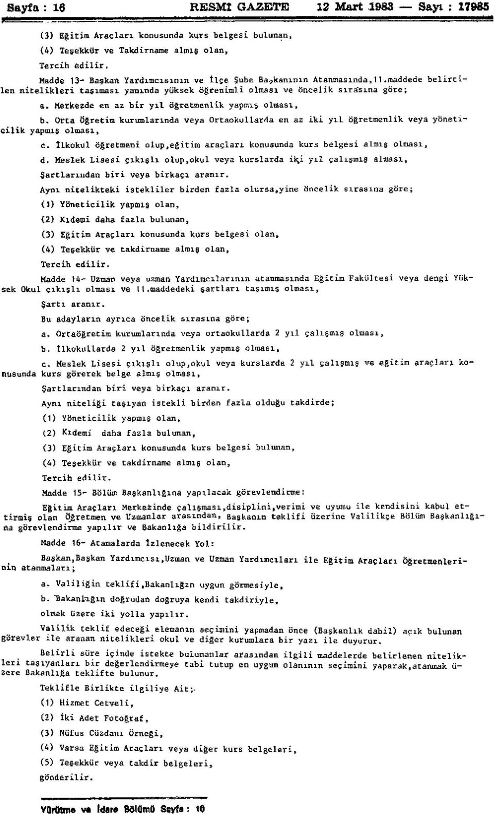 Merkezde en az bir yıl öğretmenlik yapmış olması, b. Orta Öğretim kurumlarında veya Ortaokullarda en az i k i yıl öğretmenlik veya yöneticilik yapmış olması, c.