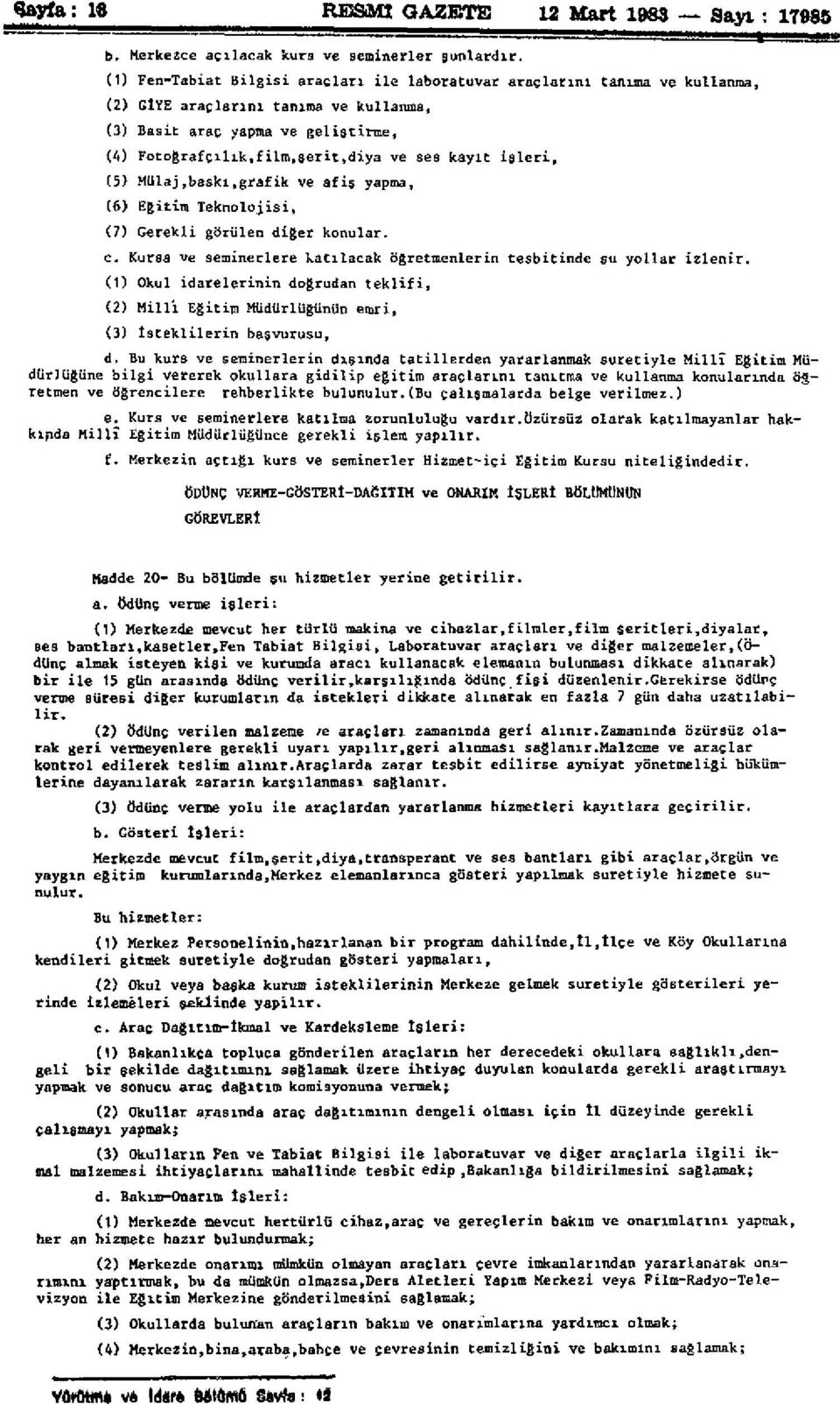 kayıt işleri, (5) Mulaj,baskı,grafik ve afiş yapma, (6) Eğitim Teknolojisi, (7) Gerekli görülen diğer konular. c. Kursa ve seminerlere katılacak öğretmenlerin tesbitinde şu yollar izlenir.