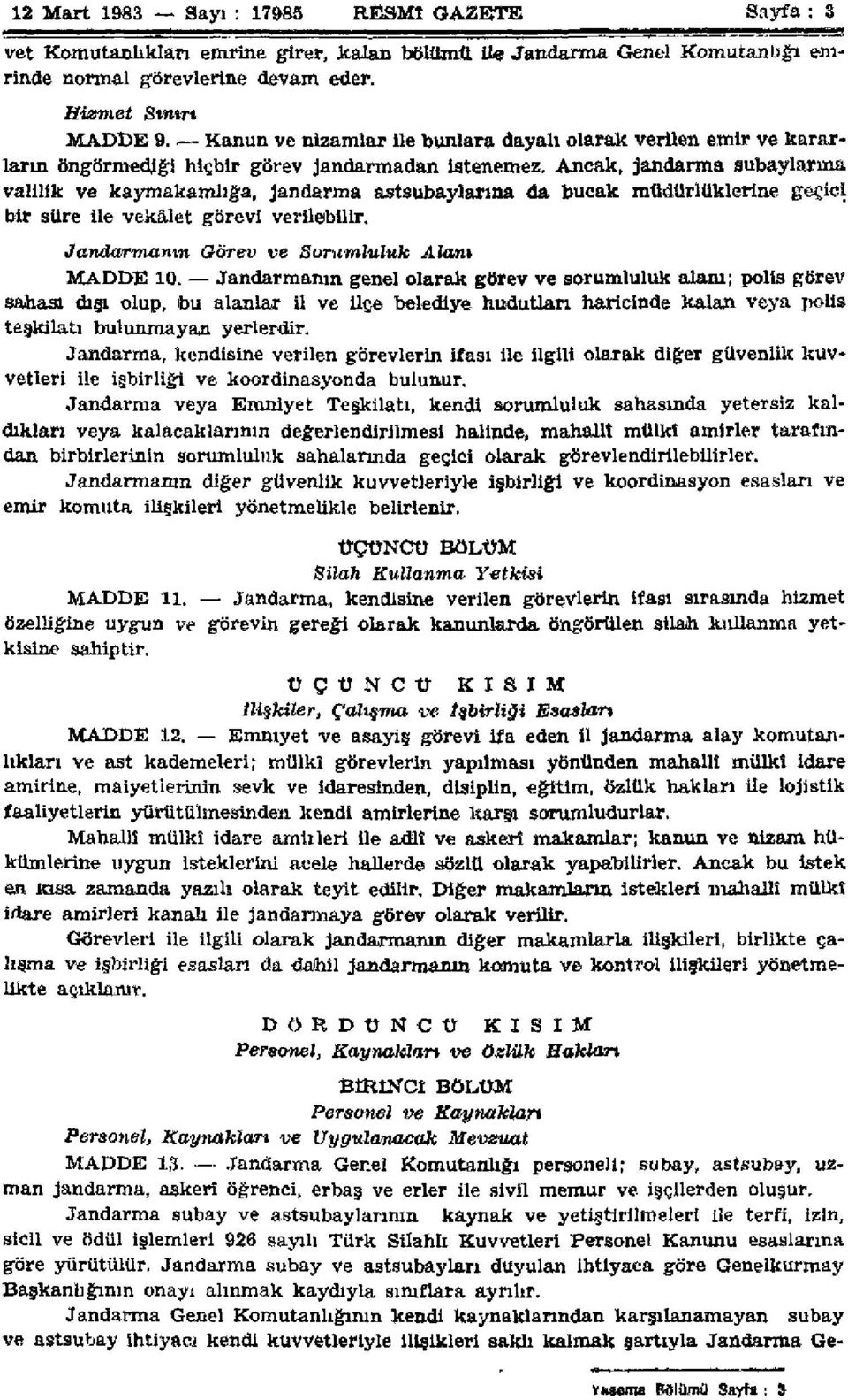 Ancak, jandarma subaylarına valilik ve kaymakamlığa, jandarma astsubaylarına da bucak müdürlüklerine geçici bir süre ile vekâlet görevi verilebilir. Jandarmanın Görev ve Sorumluluk Alam MADDE 10.