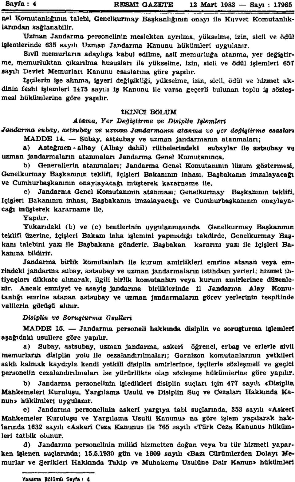 Sivil memurların adaylığa kabul edilme, aslî memurluğa atanma, yer değiştirme, memurluktan çıkarılma hususları ile yükselme, izin, sicil ve ödül İşlemleri 657 sayılı Devlet Memurları Kanunu