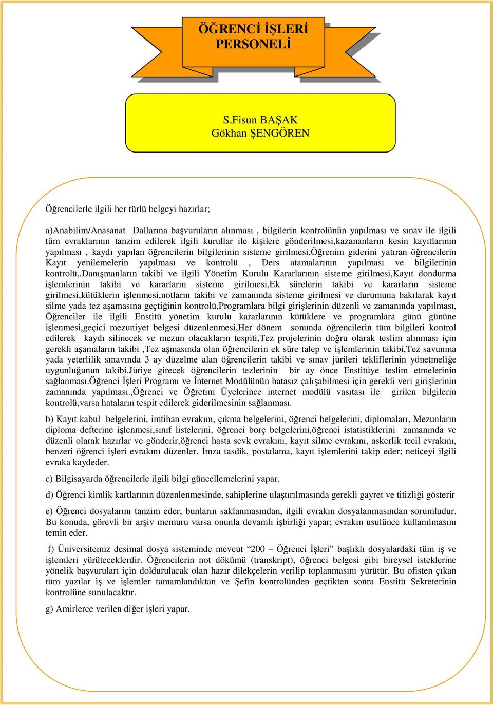 tanzim edilerek ilgili kurullar ile kişilere gönderilmesi,kazananların kesin kayıtlarının yapılması, kaydı yapılan öğrencilerin bilgilerinin sisteme girilmesi,öğrenim giderini yatıran öğrencilerin