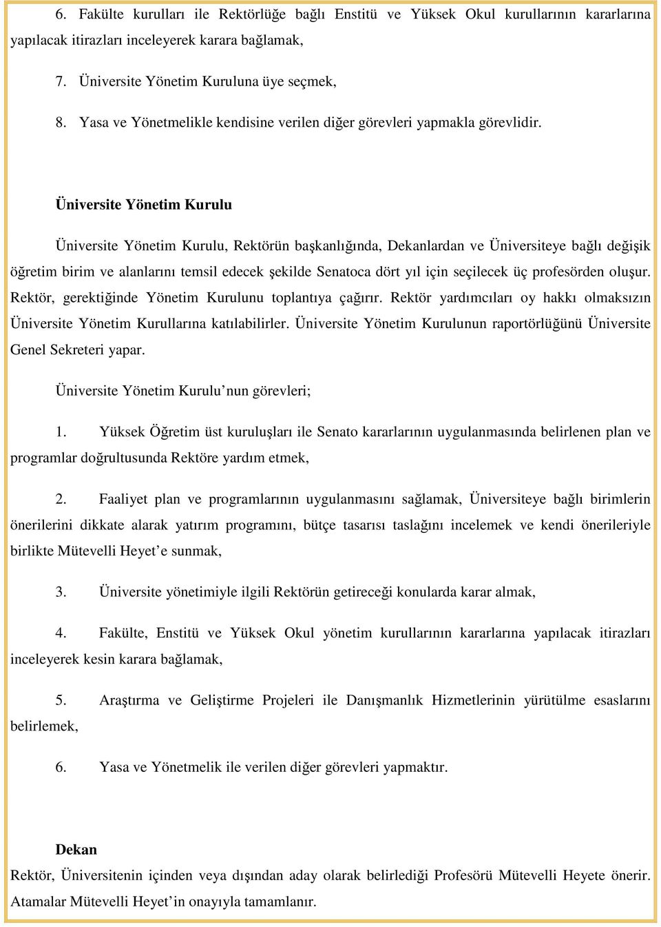 Üniversite Yönetim Kurulu Üniversite Yönetim Kurulu, Rektörün başkanlığında, Dekanlardan ve Üniversiteye bağlı değişik öğretim birim ve alanlarını temsil edecek şekilde Senatoca dört yıl için