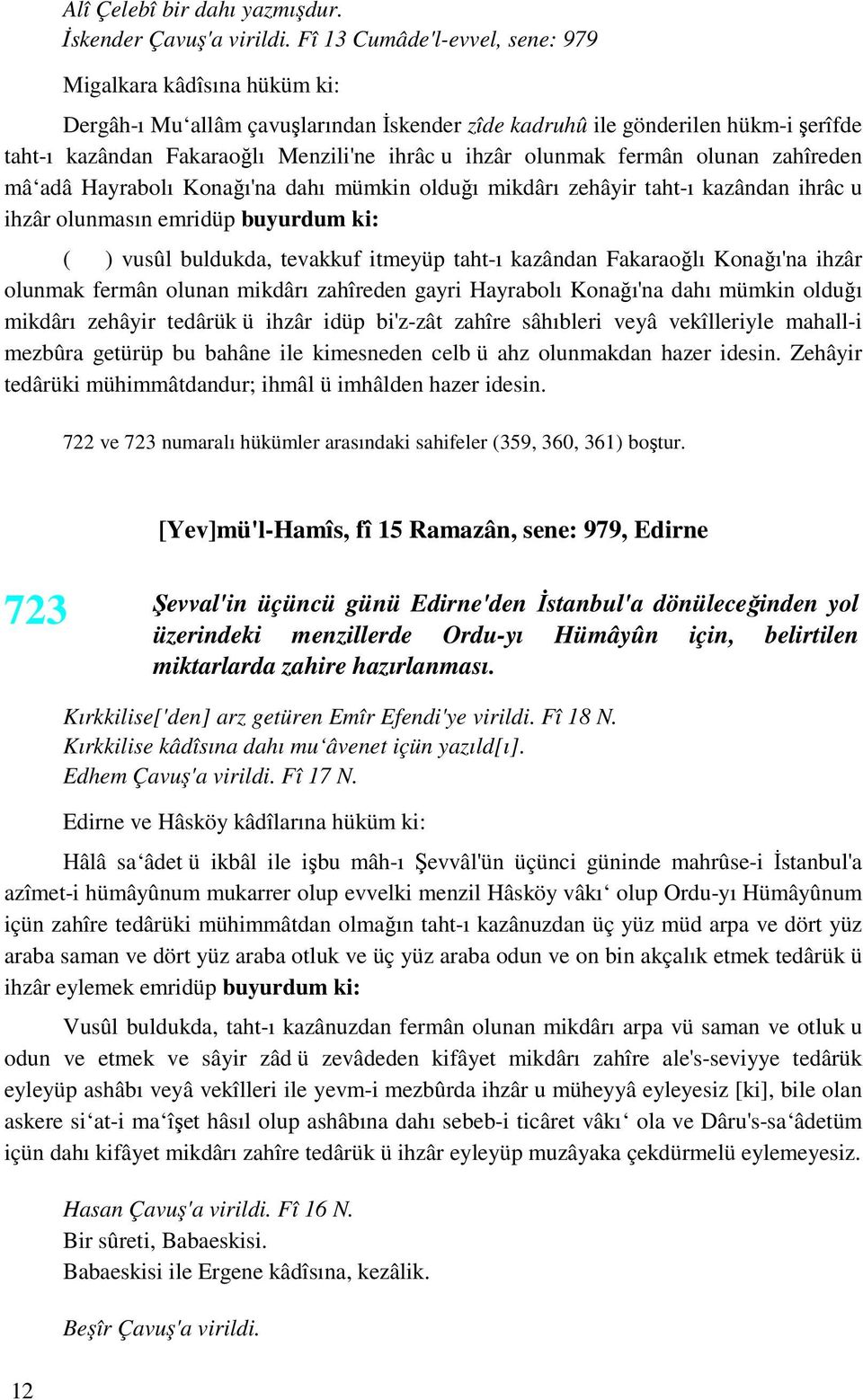 olunmak fermân olunan zahîreden mâ adâ Hayrabolı Konağı'na dahı mümkin olduğı mikdârı zehâyir taht-ı kazândan ihrâc u ihzâr olunmasın emridüp buyurdum ki: ( ) vusûl buldukda, tevakkuf itmeyüp taht-ı