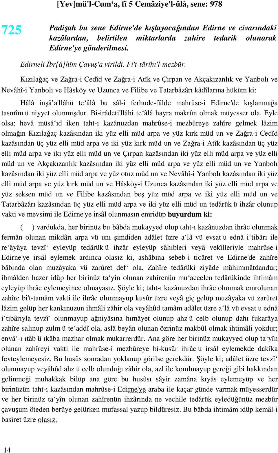 Kızılağaç ve Zağra-i Cedîd ve Zağra-i Atîk ve Çırpan ve Akçakızanlık ve Yanbolı ve Nevâhî-i Yanbolı ve Hâsköy ve Uzunca ve Filibe ve Tatarbâzârı kâdîlarına hüküm ki: Hâlâ inşâ a'llâhü te âlâ bu sâl-i