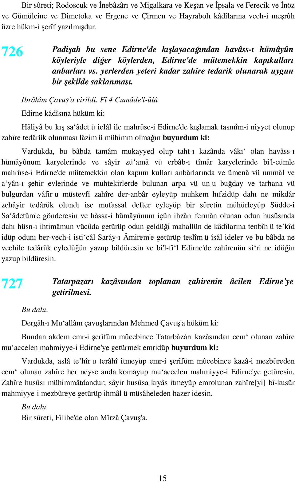 yerlerden yeteri kadar zahire tedarik olunarak uygun bir şekilde saklanması. İbrâhîm Çavuş'a virildi.