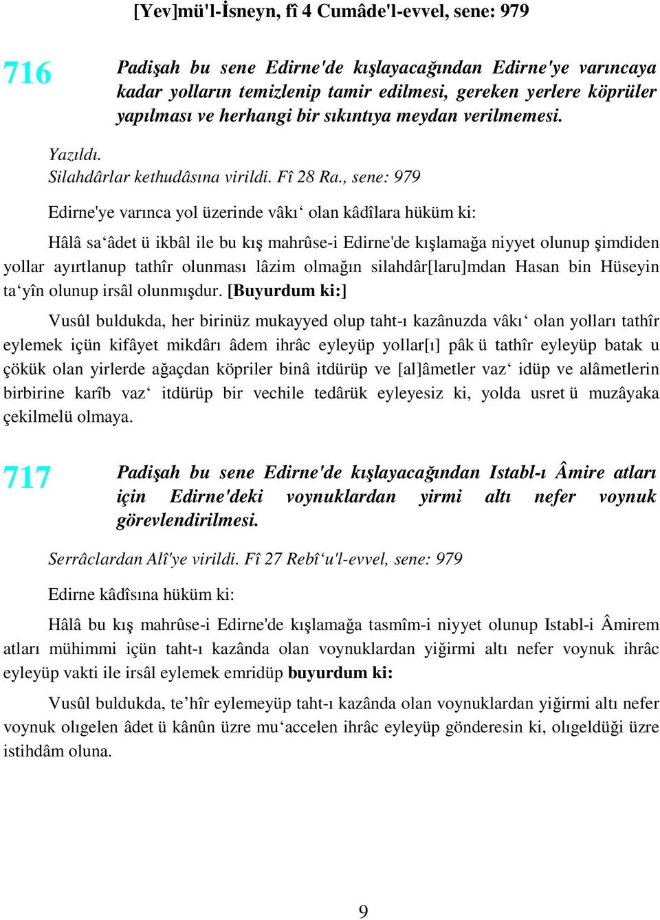 , sene: 979 Edirne'ye varınca yol üzerinde vâkı olan kâdîlara hüküm ki: Hâlâ sa âdet ü ikbâl ile bu kış mahrûse-i Edirne'de kışlamağa niyyet olunup şimdiden yollar ayırtlanup tathîr olunması lâzim