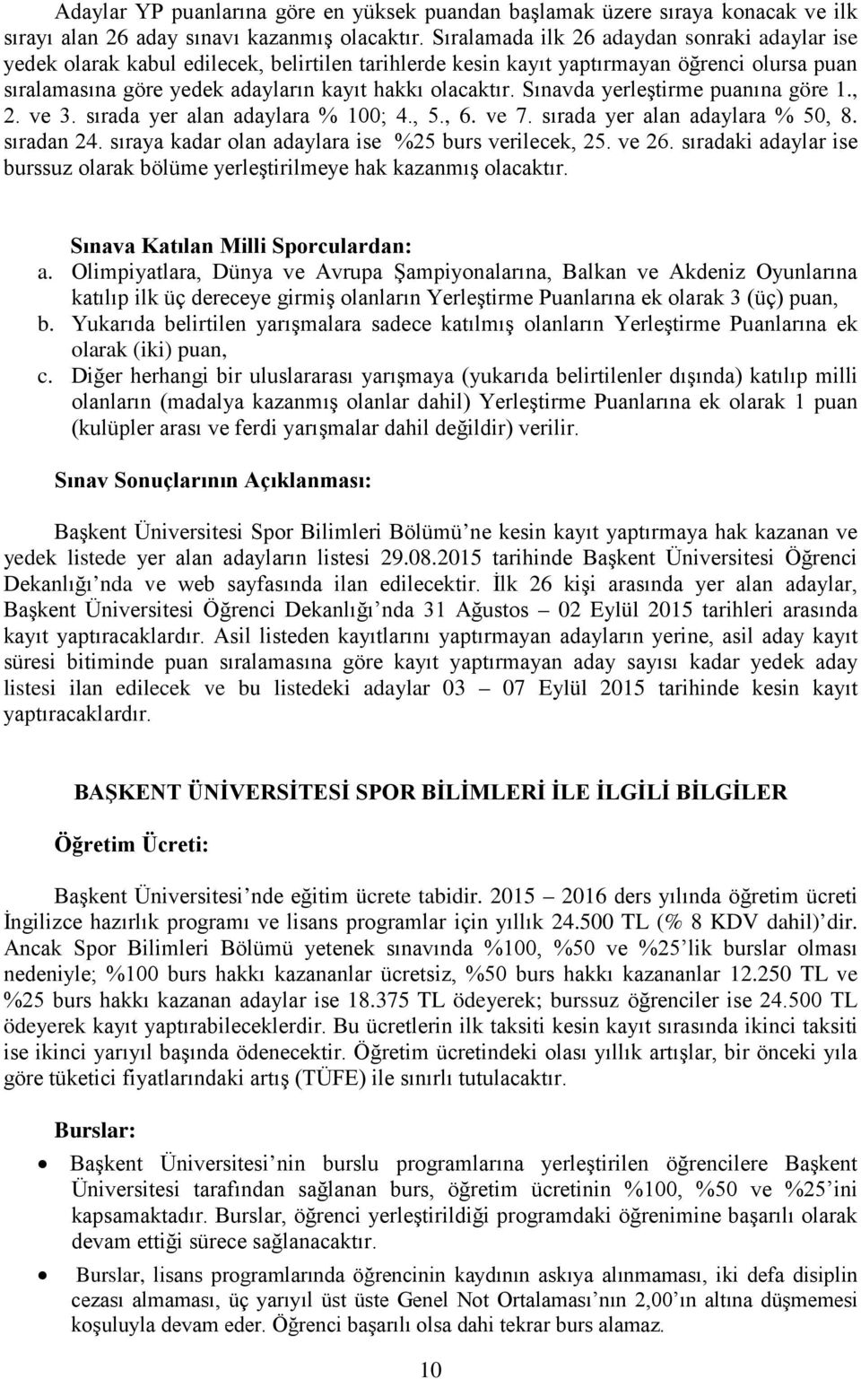 Sınavda yerleştirme puanına göre 1., 2. ve 3. sırada yer alan adaylara % 100; 4., 5., 6. ve 7. sırada yer alan adaylara % 50, 8. sıradan 24. sıraya kadar olan adaylara ise %25 burs verilecek, 25.