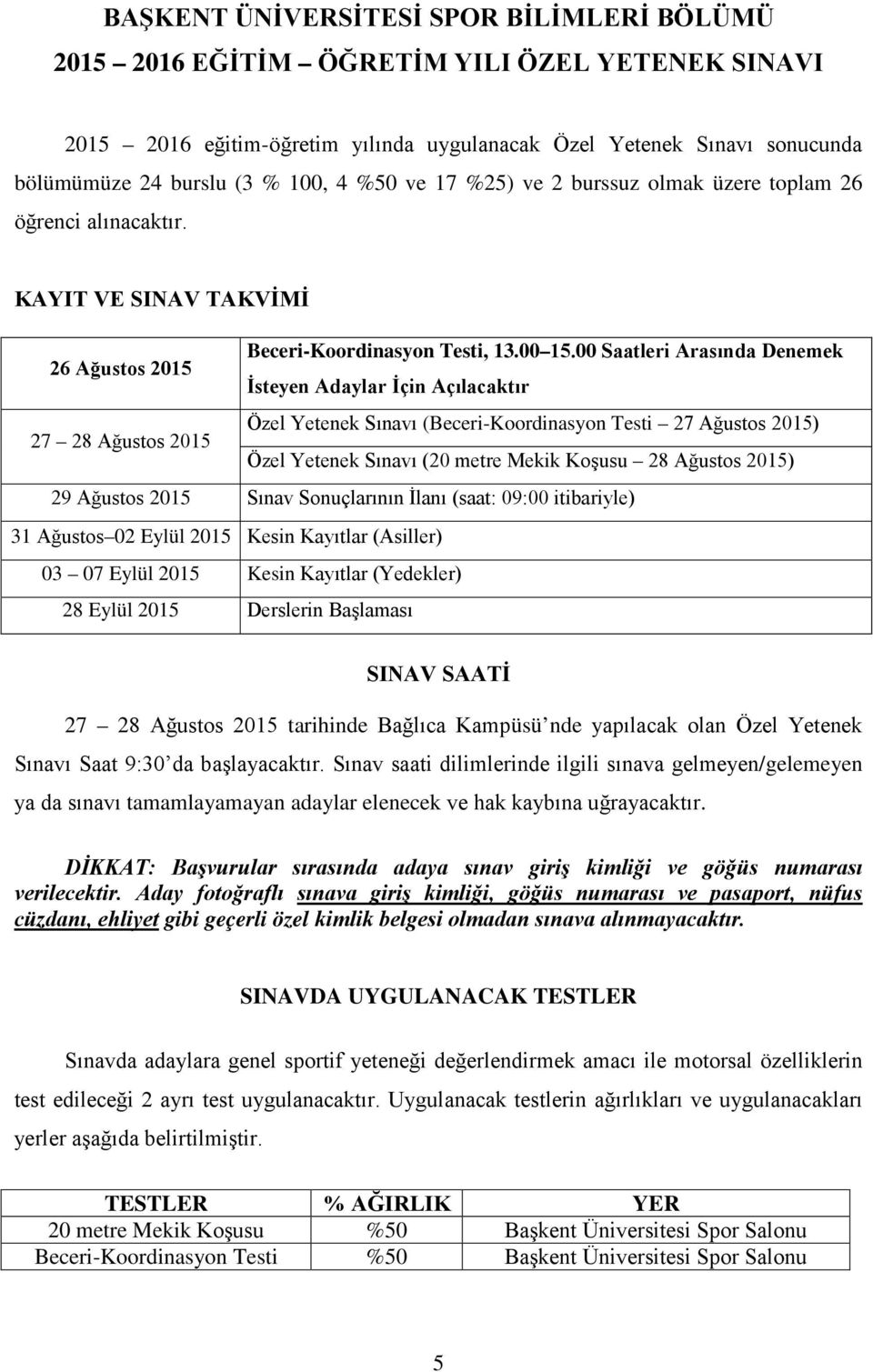 00 Saatleri Arasında Denemek İsteyen Adaylar İçin Açılacaktır 27 28 Ağustos 2015 Özel Yetenek Sınavı (Beceri-Koordinasyon Testi 27 Ağustos 2015) Özel Yetenek Sınavı (20 metre Mekik Koşusu 28 Ağustos