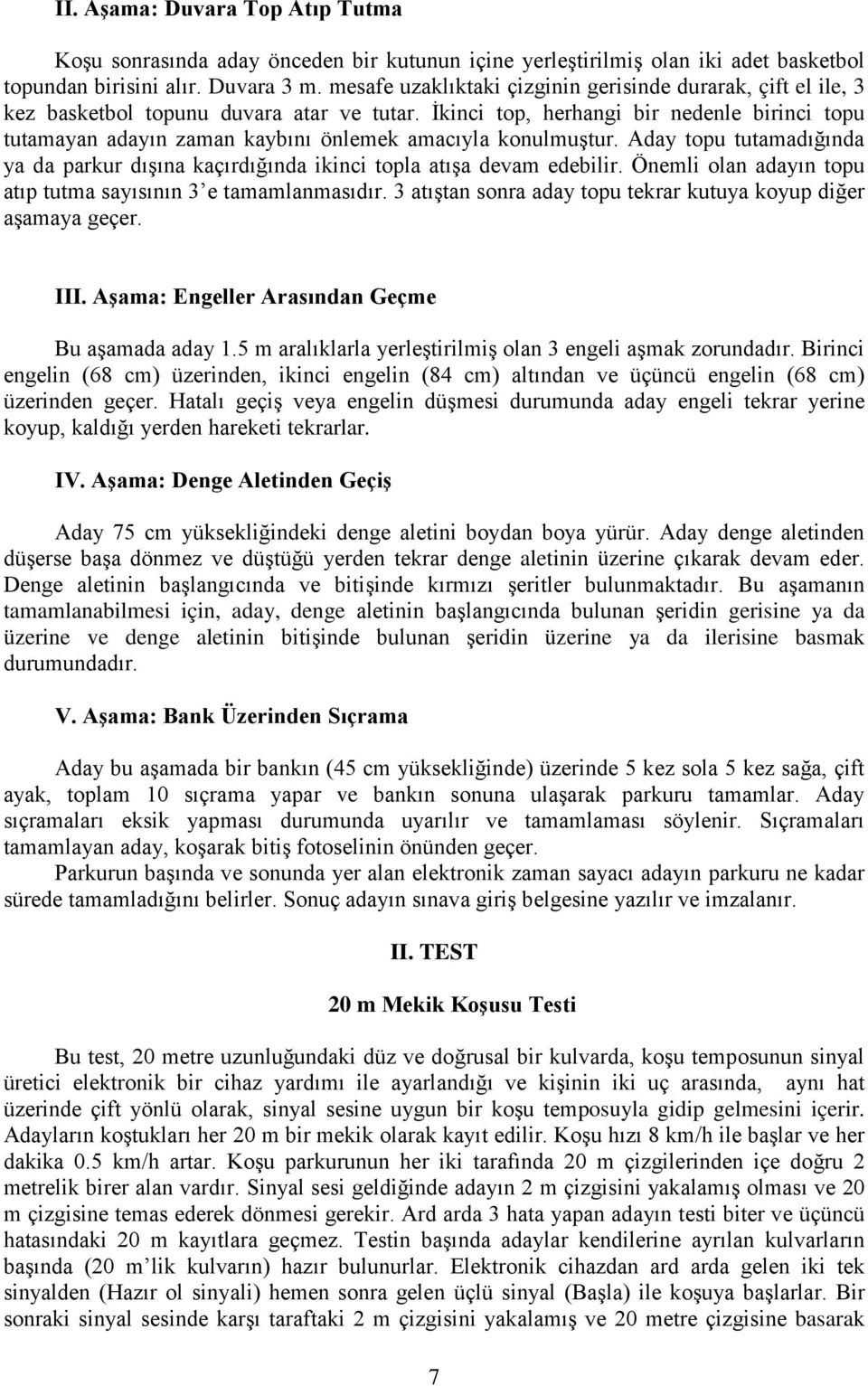 İkinci top, herhangi bir nedenle birinci topu tutamayan adayın zaman kaybını önlemek amacıyla konulmuştur. Aday topu tutamadığında ya da parkur dışına kaçırdığında ikinci topla atışa devam edebilir.