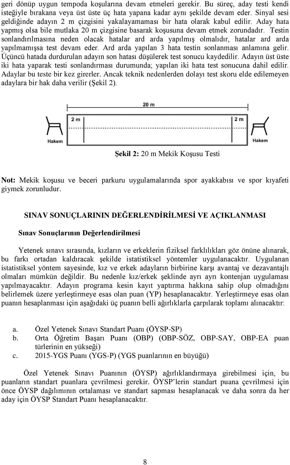 Testin sonlandırılmasına neden olacak hatalar ard arda yapılmış olmalıdır, hatalar ard arda yapılmamışsa test devam eder. Ard arda yapılan 3 hata testin sonlanması anlamına gelir.