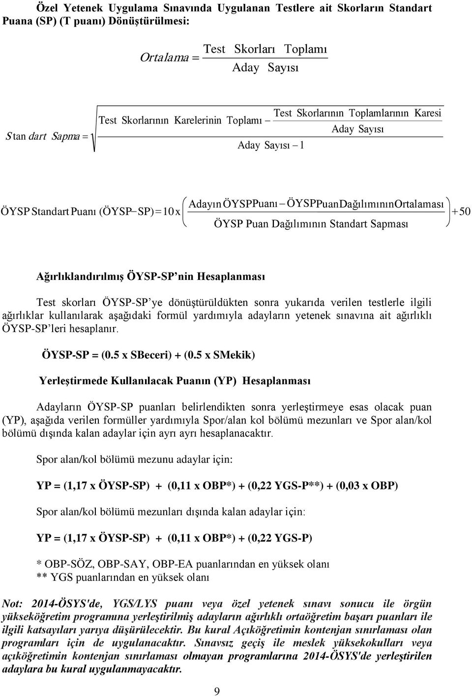 Standart Sapması Ağırlıklandırılmış ÖYSP-SP nin Hesaplanması Test skorları ÖYSP-SP ye dönüştürüldükten sonra yukarıda verilen testlerle ilgili ağırlıklar kullanılarak aşağıdaki formül yardımıyla