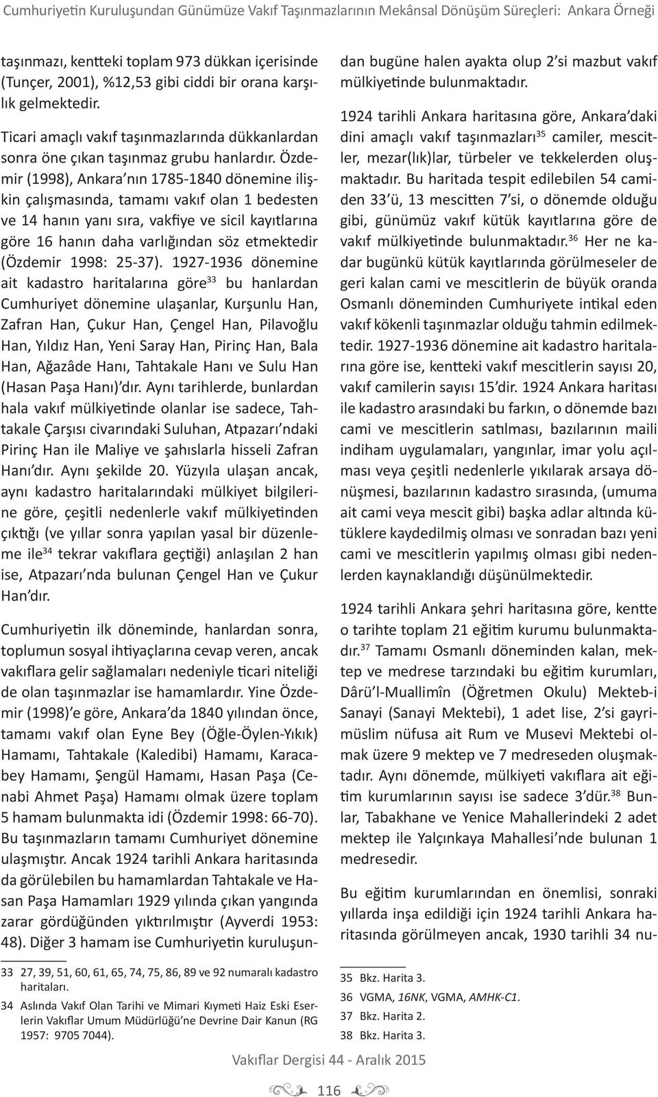 Özdemir (1998), Ankara nın 1785-1840 dönemine ilişkin çalışmasında, tamamı vakıf olan 1 bedesten ve 14 hanın yanı sıra, vakfiye ve sicil kayıtlarına göre 16 hanın daha varlığından söz etmektedir