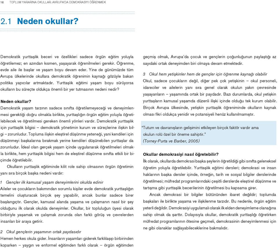 Yine de günümüzde tüm Avrupa ülkelerinde okullara demokratik öğrenimin kaynağı gözüyle bakan politika yapıcılar artmaktadır.