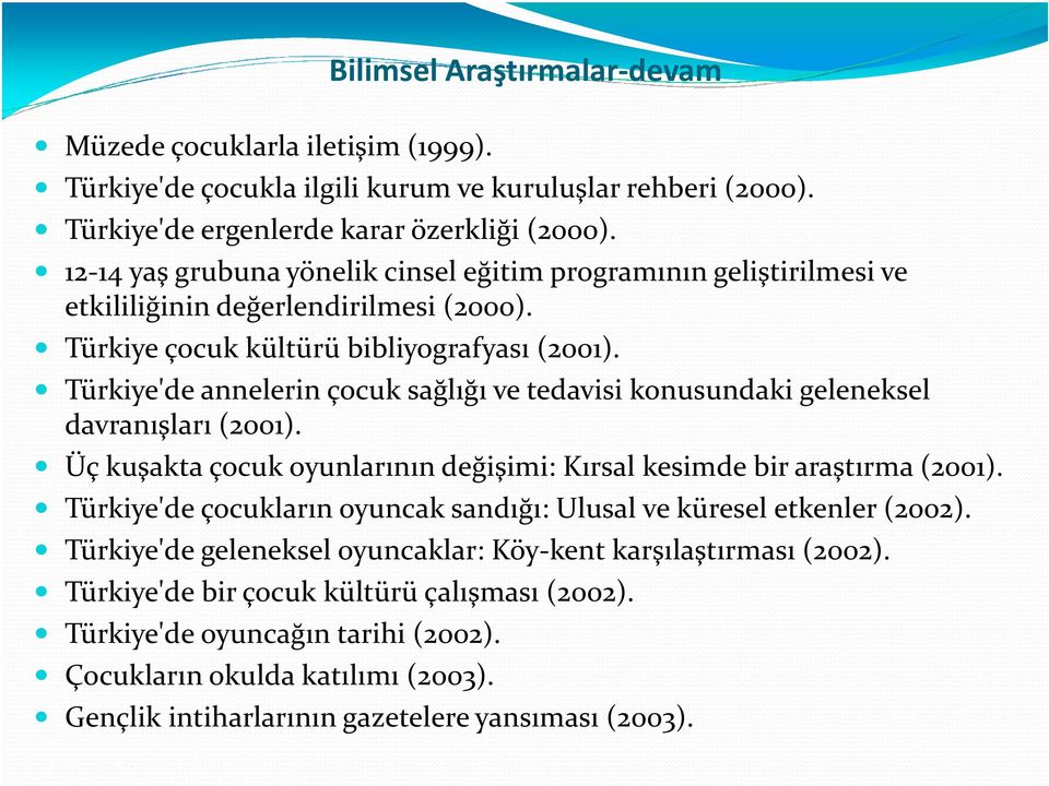 Türkiye'de annelerin çocuk sağlığı ve tedavisi konusundaki geleneksel davranışları (2001). Üç kuşakta çocuk oyunlarının değişimi: Kırsal kesimde bir araştırma (2001).