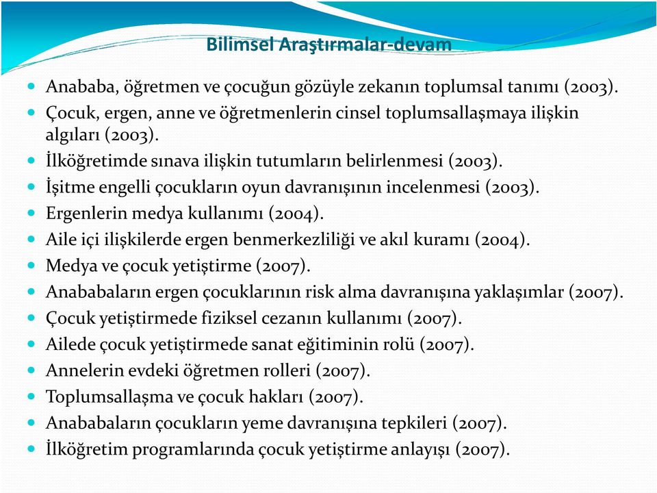 Aile içi ilişkilerde ergen benmerkezliliği ve akıl kuramı (2004). Medya ve çocuk yetiştirme (2007). Anababaların ergen çocuklarının risk alma davranışına yaklaşımlar (2007).