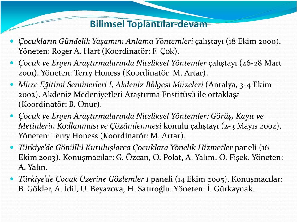 Müze Eğitimi Seminerleri I, Akdeniz Bölgesi Müzeleri (Antalya, 3-4 Ekim 2002). Akdeniz Medeniyetleri Araştırma Enstitüsü ile ortaklaşa (Koordinatör: B. Onur).