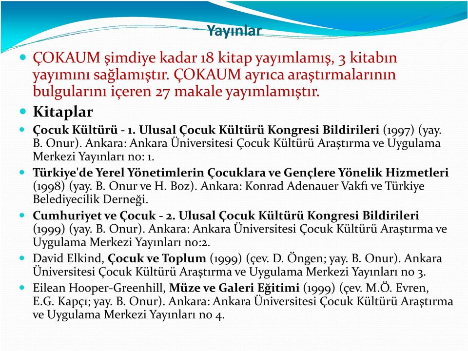 Türkiye'de Yerel Yönetimlerin Çocuklara ve Gençlere Yönelik Hizmetleri (1998) (yay. B. Onur ve H. Boz). Ankara: KonradAdenauerVakfı ve Türkiye Belediyecilik Derneği. Cumhuriyet ve Çocuk - 2.