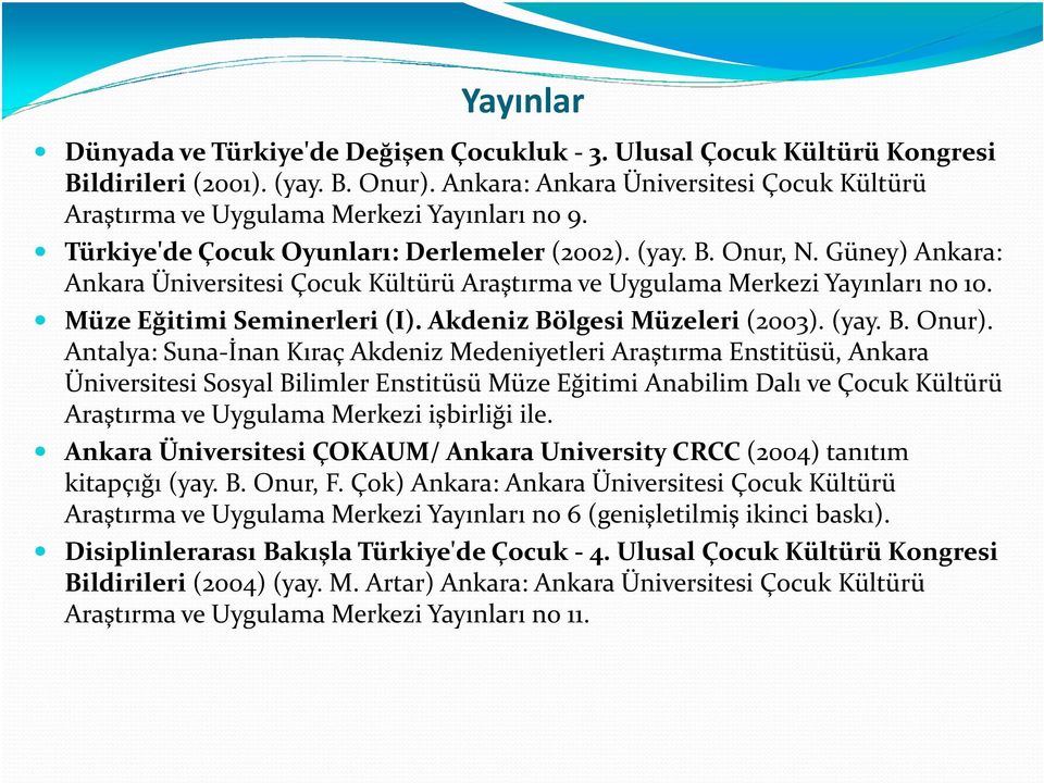 Güney) Ankara: Ankara Üniversitesi Çocuk Kültürü Araştırma ve Uygulama Merkezi Yayınları no 10. Müze Eğitimi Seminerleri (I). Akdeniz Bölgesi Müzeleri (2003). (yay. B. Onur).