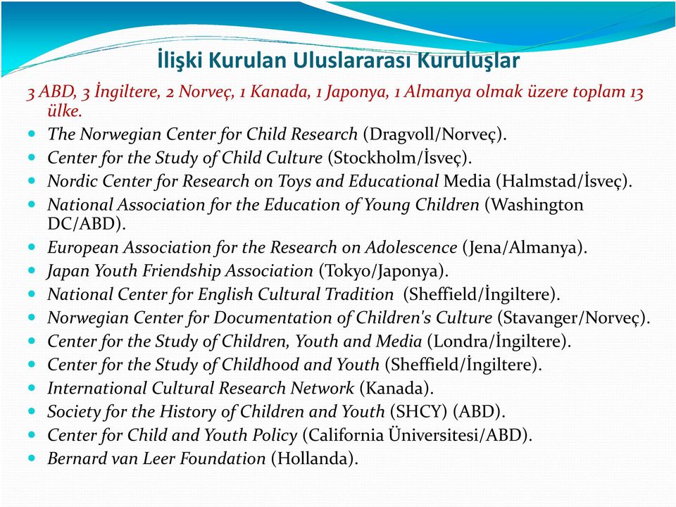 National Association for the Education of Young Children (Washington DC/ABD). European Association for the Research on Adolescence (Jena/Almanya). Japan Youth Friendship Association (Tokyo/Japonya).