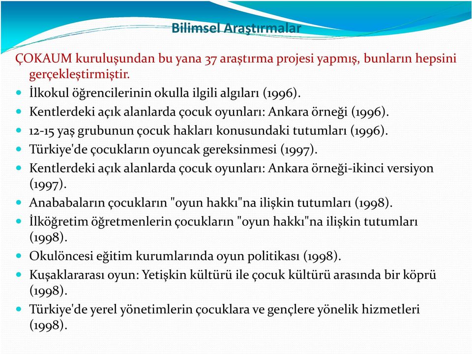 Kentlerdeki açık alanlarda çocuk oyunları: Ankara örneği-ikinci versiyon (1997). Anababaların çocukların "oyun hakkı"na ilişkin tutumları (1998).