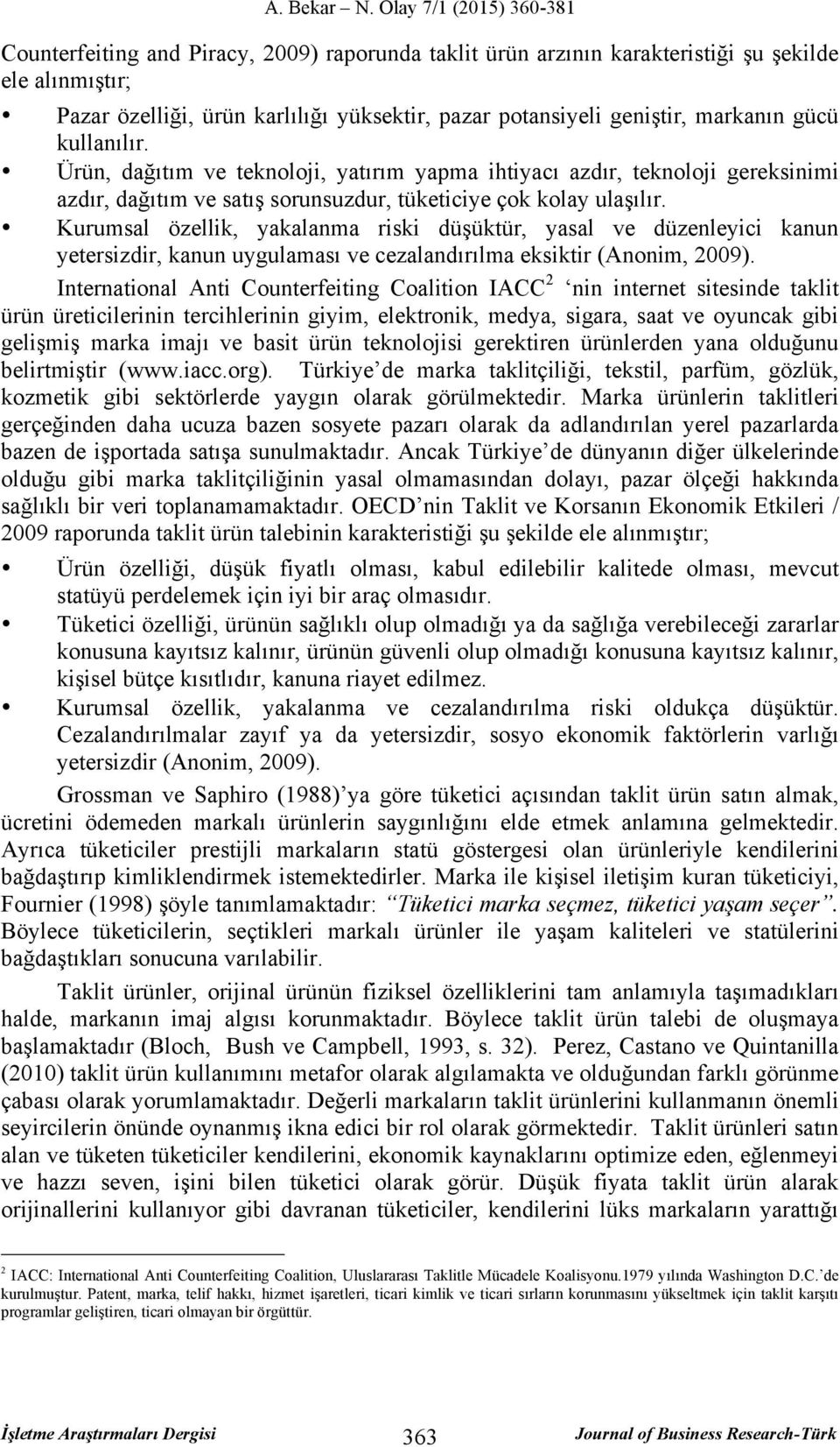 Kurumsal özellik, yakalanma riski düşüktür, yasal ve düzenleyici kanun yetersizdir, kanun uygulaması ve cezalandırılma eksiktir (Anonim, 2009).