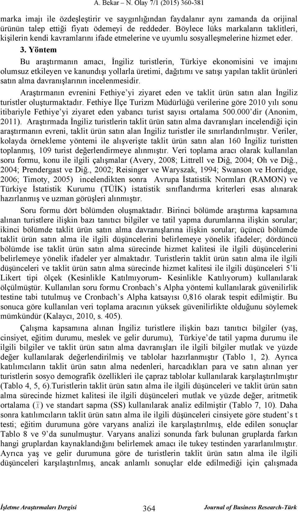 Yöntem Bu araştırmanın amacı, İngiliz turistlerin, Türkiye ekonomisini ve imajını olumsuz etkileyen ve kanundışı yollarla üretimi, dağıtımı ve satışı yapılan taklit ürünleri satın alma