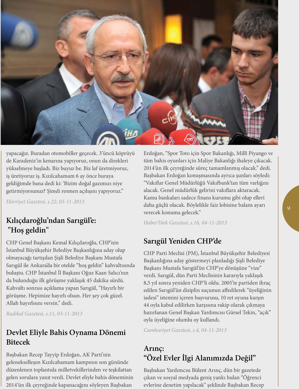 22, 03-11-2013 Kılıçdaroğlu ndan Sarıgül e: "Hoş geldin" CHP Genel Başkanı Kemal Kılıçdaroğlu, CHP nin İstanbul Büyükşehir Belediye Başkanlığına aday olup olmayacağı tartışılan Şişli Belediye Başkanı