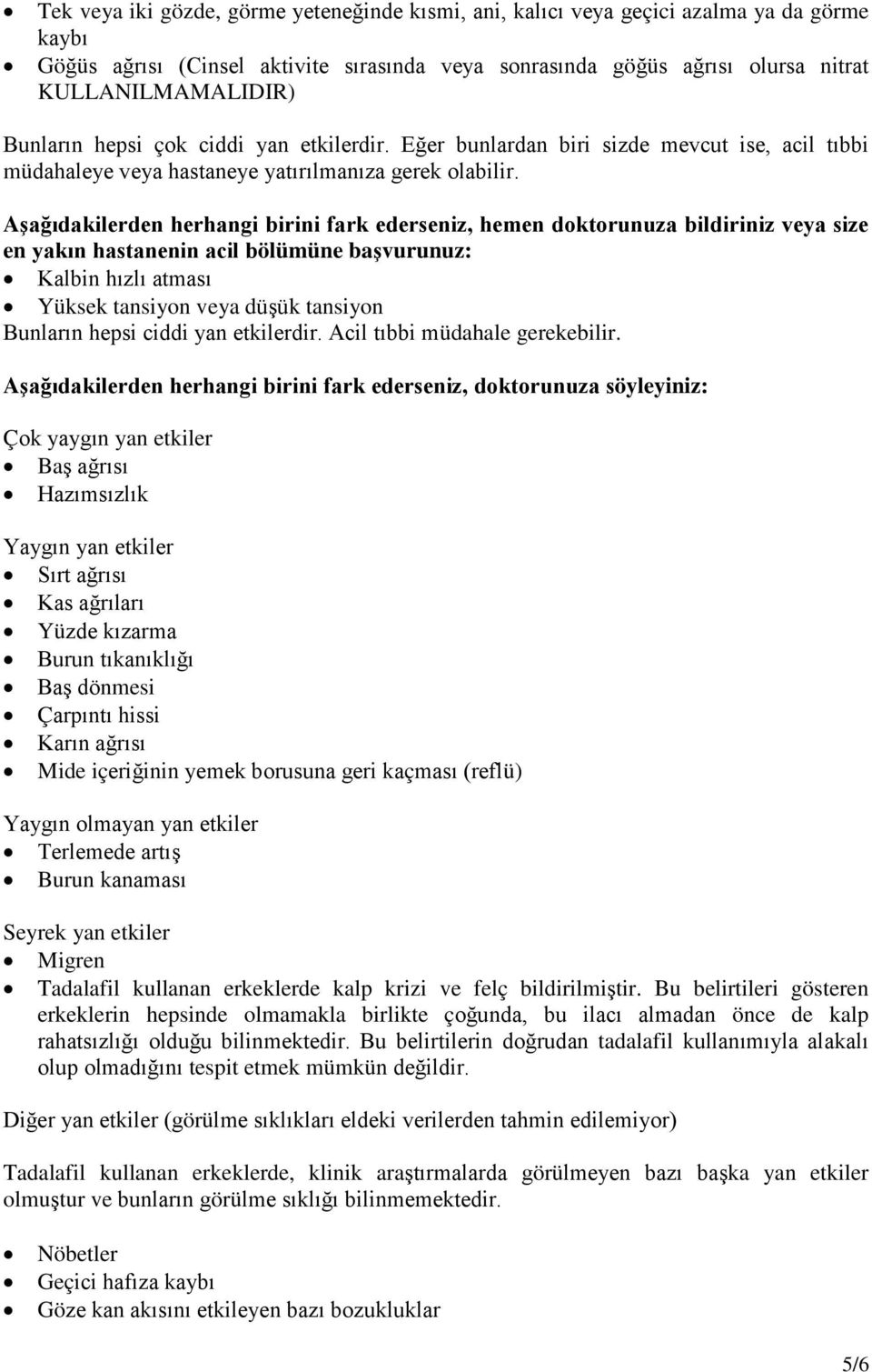 Aşağıdakilerden herhangi birini fark ederseniz, hemen doktorunuza bildiriniz veya size en yakın hastanenin acil bölümüne başvurunuz: Kalbin hızlı atması Yüksek tansiyon veya düşük tansiyon Bunların